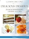 Delicious Desserts: 28 Mouthwatering Dessert Recipes Volume 2 (Dessert Recipes With Attitude)