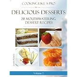 Delicious Desserts: 28 Mouthwatering Dessert Recipes Volume 2 (Dessert Recipes With Attitude)