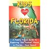 Kids Love Florida: A Family Travel Guide to Exploring "Kid-Tested" Places in Florida...Year Round!