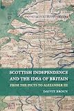 Scottish independence and the idea of Britain : from the Picts to Alexander III