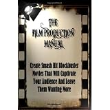 The Film Production Manual: Create Smash Hit Blockbuster Movies That Will Captivate Your Audience And Leave Them Wanting More ~ K M S Publishing.com