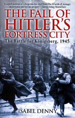 Fall of Hitler's Fortress City: The Battle for Königsberg 1945