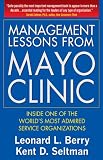 Management Lessons from Mayo Clinic : Inside One of the Worlds Most Admired Service Organizations: Inside One of the Worlds Most Admired Service Organizations