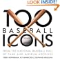 100 Baseball Icons: From the National Baseball Hall of Fame and Museum