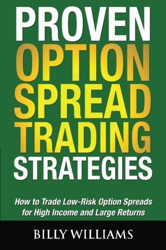 Proven Option Spread Trading Strategies: How to Trade Low-Risk Option Spreads for High Income and Large Returns by Williams, Billy (2014) Paperback