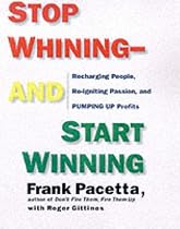 Stop Whining and Start Winning: Recharging People, Re-Igniting Passion, and Pumping Up Profits