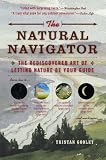 The Natural Navigator: The Rediscovered Art of Letting Nature Be Your Guide