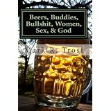 Beers, Buddies, Bullshit, Women, Sex, & God ~ Mark R. Trost