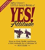 The Little Gold Book of Yes! Attitude: How to Find, Build and Keep a Yes! Attitude for a Lifetime of Success