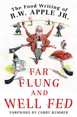 Far Flung and Well Fed: The Food Writing of R.W. Apple, Jr.