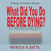 What Did You Do Before Dying?: A Marge Chirstensen Mystery, Book 1 | [Patricia K. Batta]