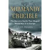 Normandy Crucible: The Decisive Battle that Shaped World War II in Europe