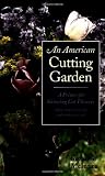 An American Cutting Garden: A Primer for Growing Cut Flowers Where Summers Are Hot and Winters Are Cold