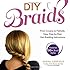 DIY Braids: From Crowns to Fishtails, Easy, Step-by-Step Hair Braiding Instructions