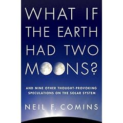What If the Earth Had Two Moons?: And Nine Other Thought-Provoking Speculations on the Solar System