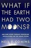 What If the Earth Had Two Moons?: And Nine Other Thought-Provoking Speculations on the Solar System
