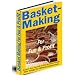 Basket Making For Fun and Profit - Learn the The A-Z of the Ancient Craft that brings The Ultimate Enjoyment for All Ages!