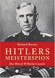 Hitlers Meisterspion: Das Rätsel Wilhelm Canaris. Mit einem Vorwort von Ina Haag, Zeitzeugin und ehemalige Mitarbeiterin von Wilhelm Canaris