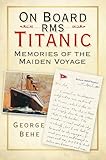 On Board RMS Titanic: Memories of the Maiden Voyage