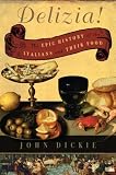 Delizia!: The Epic History of the Italians and Their Food John Dickie
