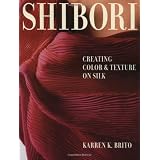 Shibori: Creating Color and Texture On Silk (Crafts Highlights) ~ Karren K. Brito