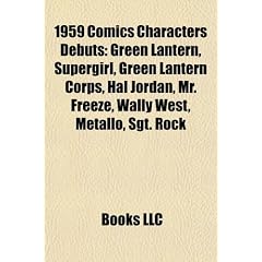 1959 Comics Characters Debuts: Green Lantern, Supergirl, Green Lantern Corps, Hal Jordan, Mr. Freeze, Wally West, Metallo, Sgt. Rock