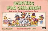 Parties for children : how to give them, how to survive them
