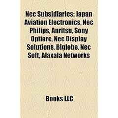 NEC Subsidiaries: Japan Aviation Electronics, NEC Philips, Anritsu, Sony Optiarc, NEC Display Solutions, Biglobe, NEC Soft, Alaxala Netw