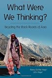 What Were We Thinking?: Bicycling the Back Roads of Asia