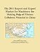The 2011 Import and Export Market for Machinery for Making Pulp of Fibrous Cellulosic Material in China