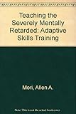 Teaching the severely mentally retarded : adaptive skills training