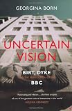 Uncertain Vision: Birt, Dyke and the Reinvention of the BBC