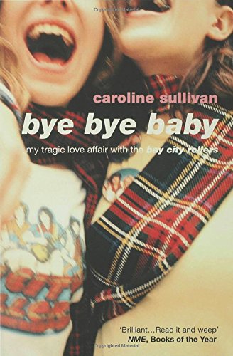 Bye Bye Baby: My Tragic Love Affair with The Bay City Rollers