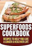 Super Foods For A Super You: Recipes To Help You Live A Longer & Healthier Life (super foods for health, superfoods cookbook, super foods diet, super foods every day)