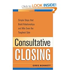 Consultative Closing: Simple Steps That Build Relationships and Win Even the Toughest Sale