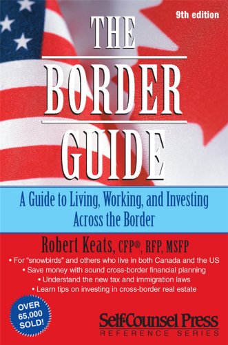 Border Guide: A Canadian's Guide to Living, Working, and Investing in the United States (Border Guide: A Guide to Living, Working & Investing Across the)