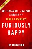 Furiously Happy: A Funny Book About Horrible Things by Jenny Lawson | Key Takeaways, Analysis & Review