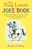The pony lover's joke book : hundreds of laughs for everyone who loves ponies and everything to do with them