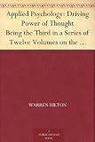 Applied Psychology: Driving Power of Thought Being the Third in a Series of Twelve Volumes on the Applications of Psychology to the Problems of Personal and Business Efficiency