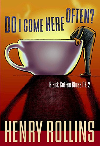 Do I Come Here Often?: Black Coffee Blues Pt. 2 (Henry Rollins)