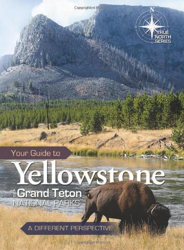 Your Guide to Yellowstone and Grand Teton National Parks (True North Series)