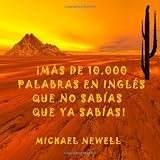 Más De 10.000 Palabras En Inglés Que No Sabías Que Ya Sabías!: Este libro muestra un número impresionante de similitudes entre el inglés y el español. ¡Qué agradable sorpresa! (Spanish Edition)