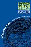 Expanding American anthropology, 1945-1980 : a generation reflects