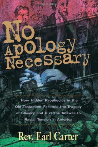 No Apology Necessary: How hidden prophecies in the Old Testament foretold the tragedy of slavery and give the answers to racial tension in America