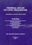 Federal Rules of Civil Procedure: 2007-2008 Educational Edition (Federal Rules of Civil Procedure)