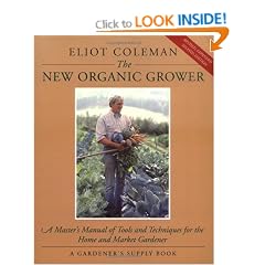 The New Organic Grower: Master's Manual of Tools and Techniques for the Home and Market Gardener (A Gardener's Supply Book)