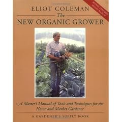 The New Organic Grower: A Master's Manual of Tools and Techniques for the Home and Market Gardener