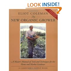 The New Organic Grower: Master's Manual of Tools and Techniques for the Home and Market Gardener (A Gardener's Supply Book)