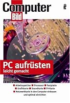 PC aufrüsten leicht gemacht: Hauptplatine und Prozessor - Speichererweiterung - Grafikkarten - Festplatten - Laufwerke einbauen