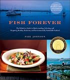 Fish Forever: The Definitive Guide to Understanding, Selecting, and Preparing Healthy, Delicious, and Environmentally Sustainable Seafood Fish Forever: The Definitive Guide to Understanding, Selecting, and Preparing Healthy, Delicious, and Environmentally Sustainable Seafood